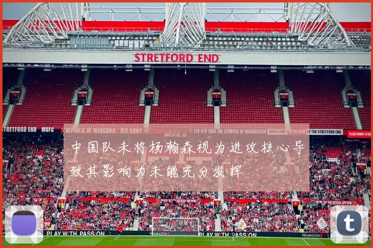 中国队未将杨瀚森视为进攻核心导致其影响力未能充分发挥